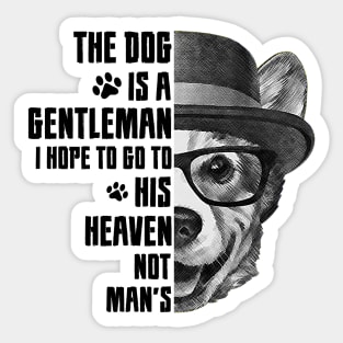 The dog is a gentleman, I hope to go to his heaven, not man's, dog quotes Sticker